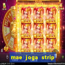 mae joga strip poker com o filho