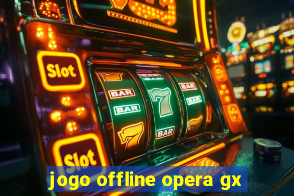 jogo offline opera gx