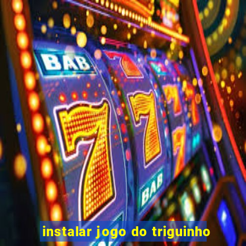 instalar jogo do triguinho