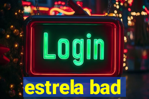 estrela bad