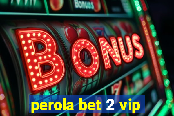 perola bet 2 vip