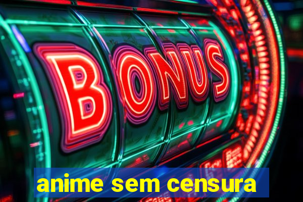 anime sem censura