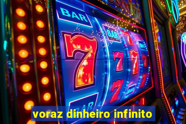 voraz dinheiro infinito