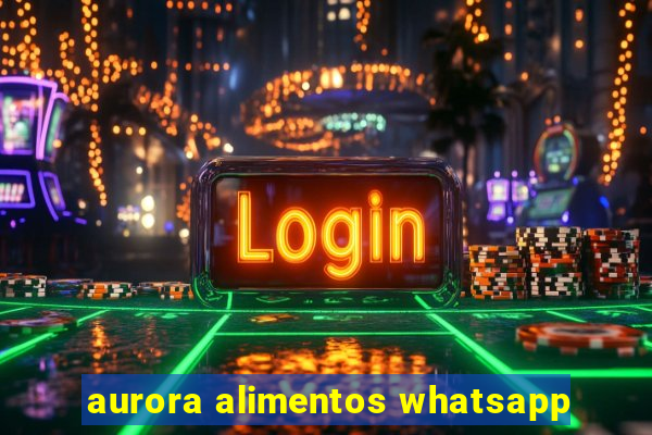 aurora alimentos whatsapp