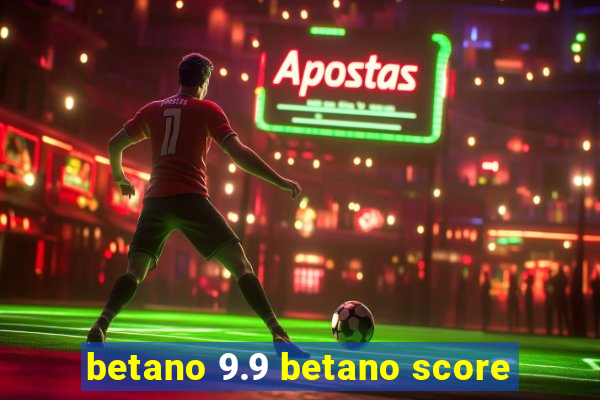 betano 9.9 betano score