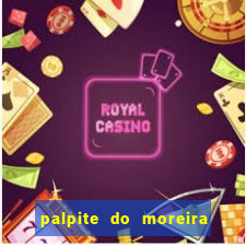 palpite do moreira de hoje