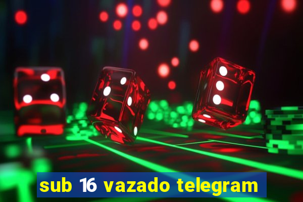 sub 16 vazado telegram