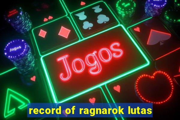 record of ragnarok lutas