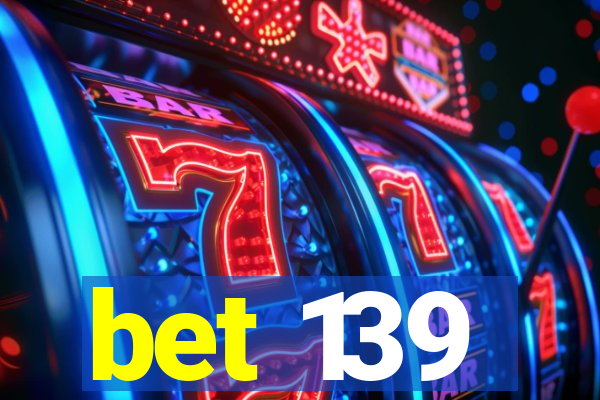 bet 139