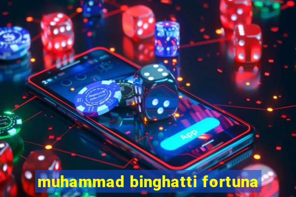 muhammad binghatti fortuna