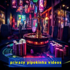 privacy pipokinha videos