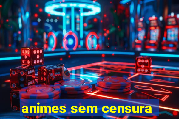 animes sem censura