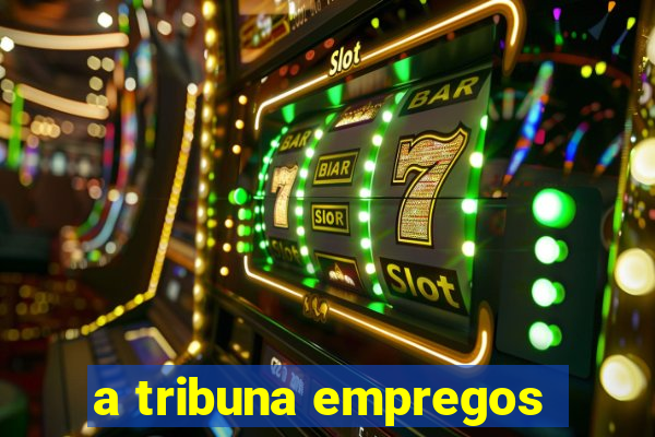 a tribuna empregos