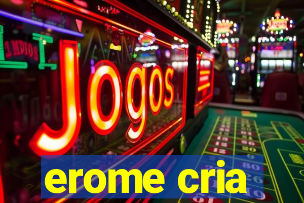 erome cria