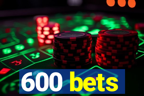 600 bets