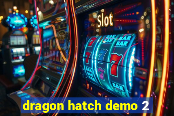 dragon hatch demo 2