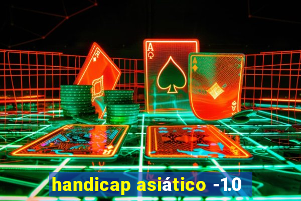 handicap asiático -1.0