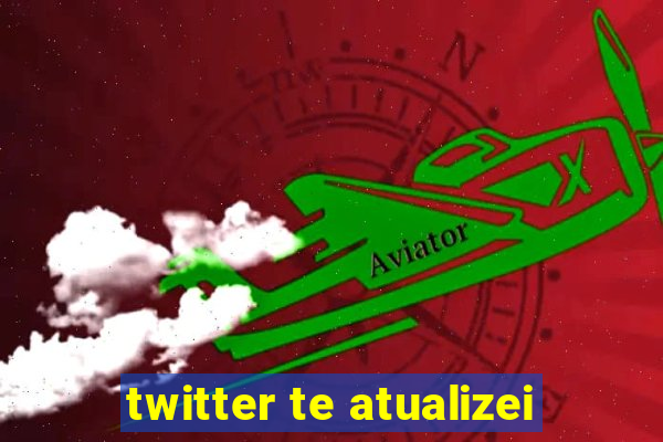 twitter te atualizei