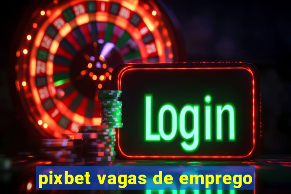 pixbet vagas de emprego