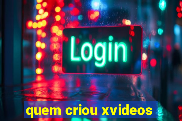 quem criou xvideos