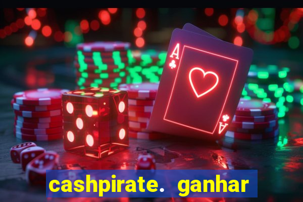 cashpirate. ganhar dinheiro jogando