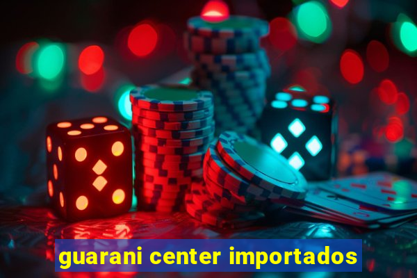 guarani center importados