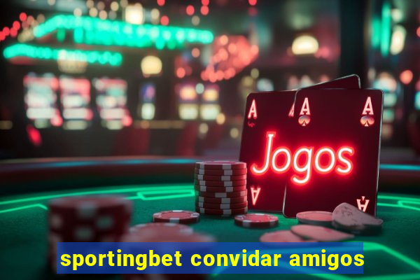 sportingbet convidar amigos