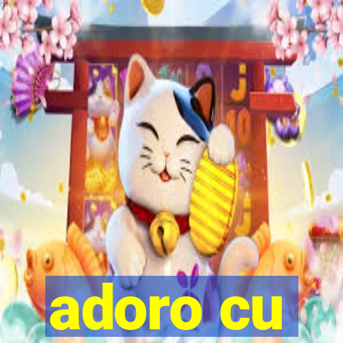 adoro cu