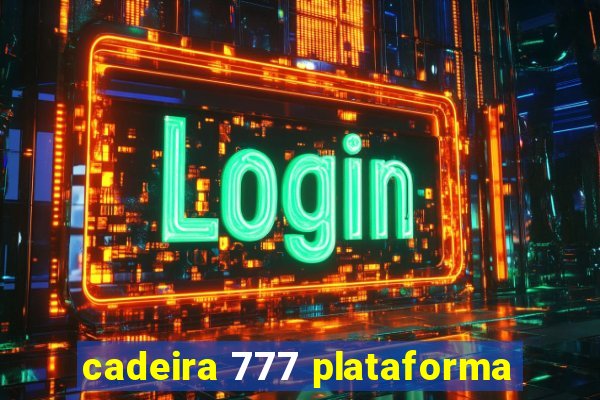 cadeira 777 plataforma