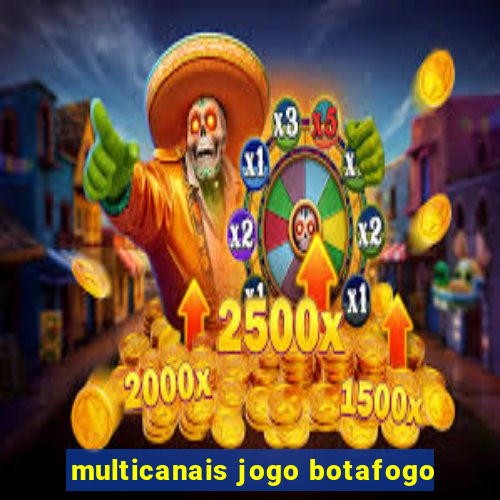 multicanais jogo botafogo