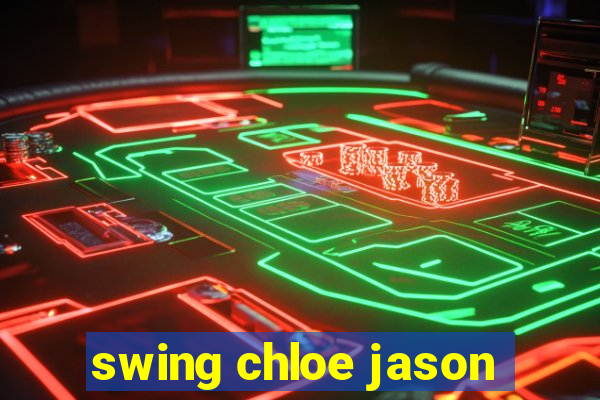 swing chloe jason