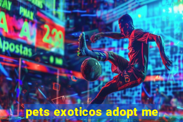 pets exoticos adopt me