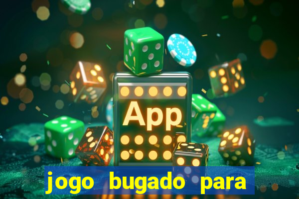 jogo bugado para ganhar dinheiro