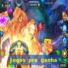 jogos pra ganha dinheiro de verdade