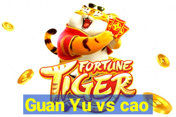 Guan Yu vs cao