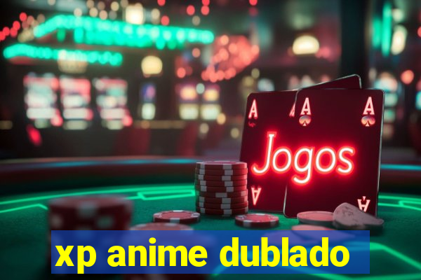 xp anime dublado