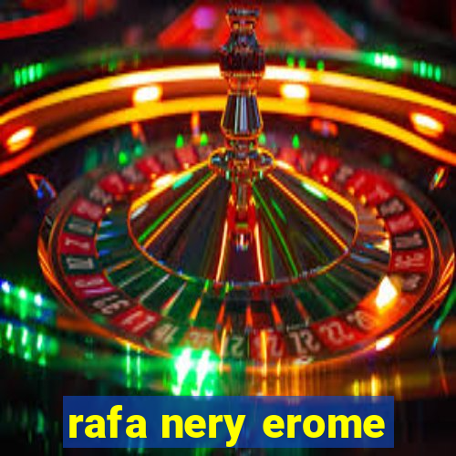 rafa nery erome