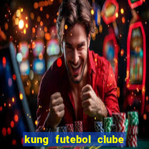 kung futebol clube dublado completo