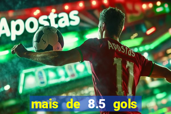 mais de 8.5 gols o que significa