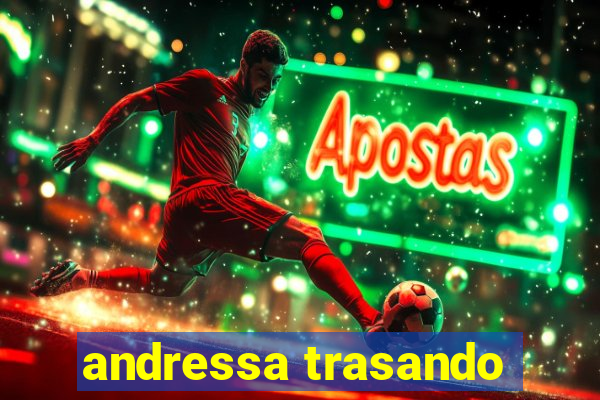 andressa trasando