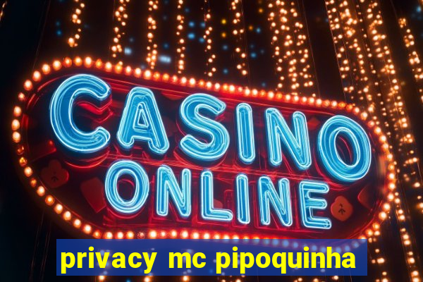 privacy mc pipoquinha