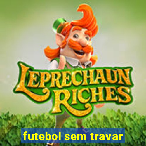 futebol sem travar