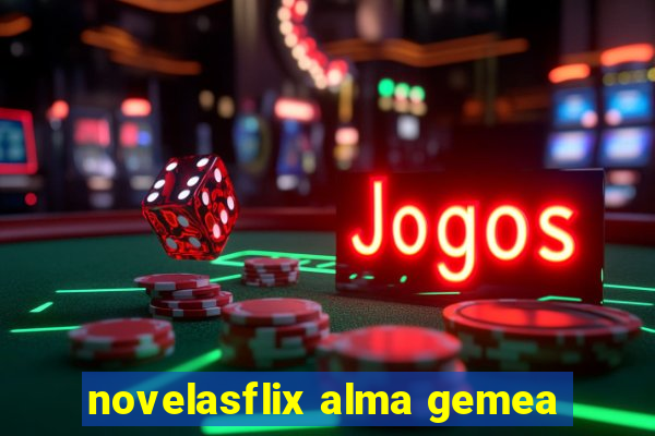 novelasflix alma gemea