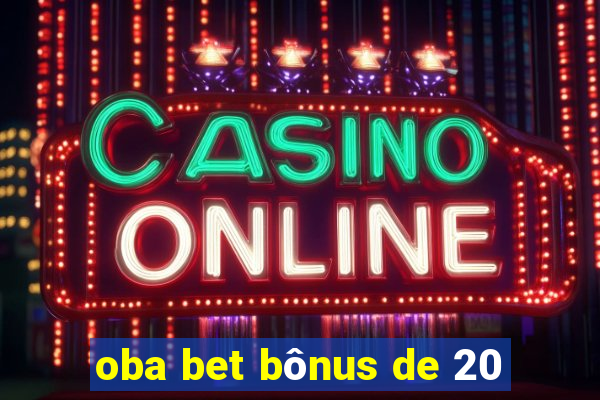 oba bet bônus de 20