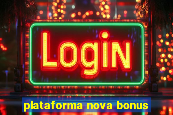 plataforma nova bonus