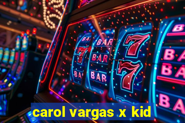 carol vargas x kid