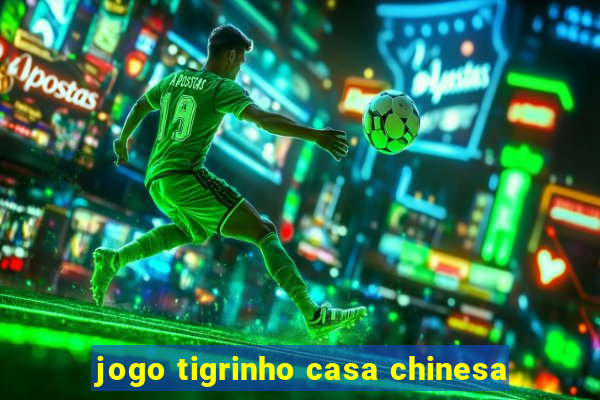 jogo tigrinho casa chinesa