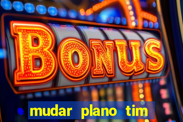 mudar plano tim beta mensal para semanal