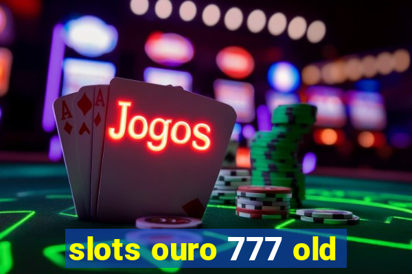 slots ouro 777 old