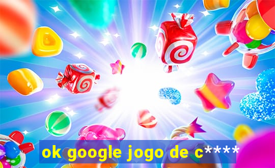 ok google jogo de c****